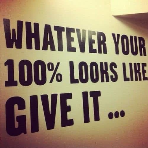Whatever your 100% looks like, give it